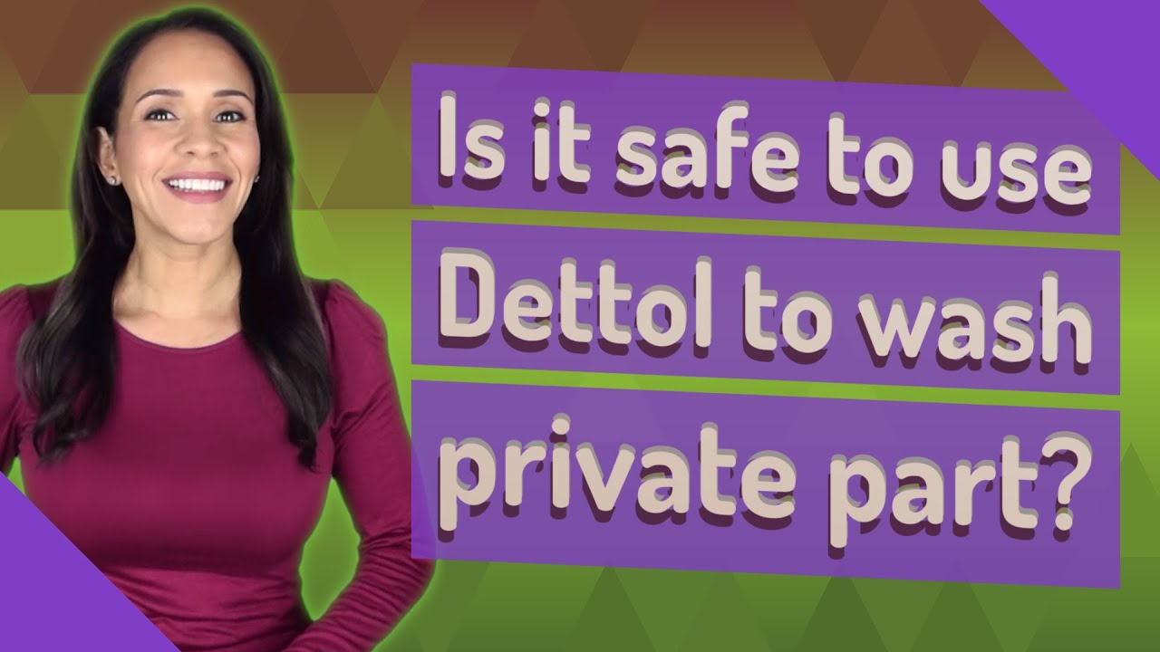 Is It Safe To Use Dettol To Wash Private Part? - Youtube